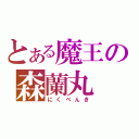 とある魔王の森蘭丸（にくべんき）