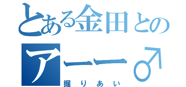 とある金田とのアーー♂（掘りあい）