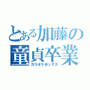 とある加藤の童貞卒業（カラオケボックス）