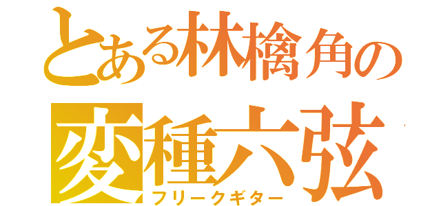 とある林檎角の変種六弦（フリークギター）