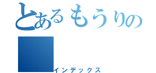 とあるもうりの（インデックス）