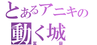 とあるアニキの動く城（富嶽）