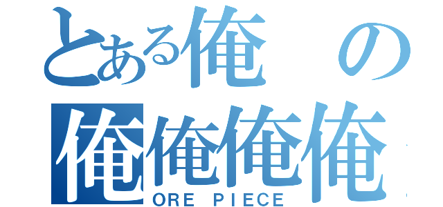 とある俺の俺俺俺俺（ＯＲＥ ＰＩＥＣＥ）