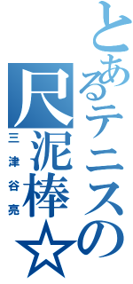 とあるテニスの尺泥棒☆（三津谷亮）