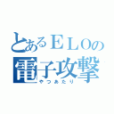 とあるＥＬＯの電子攻撃（やつあたり）