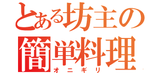 とある坊主の簡単料理（オニギリ）