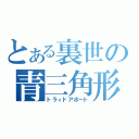 とある裏世の青三角形（トラィドアポート）