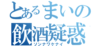 とあるまいの飲酒疑惑（ソンナワケナイ）