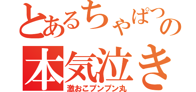 とあるちゃぱつの本気泣き（激おこプンプン丸）