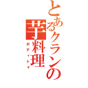 とあるクランの芋料理（ポティトォ）