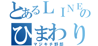 とあるＬＩＮＥのひまわり（マジキチ野郎）