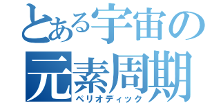 とある宇宙の元素周期（ペリオディック）