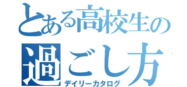 とある高校生の過ごし方（デイリーカタログ）