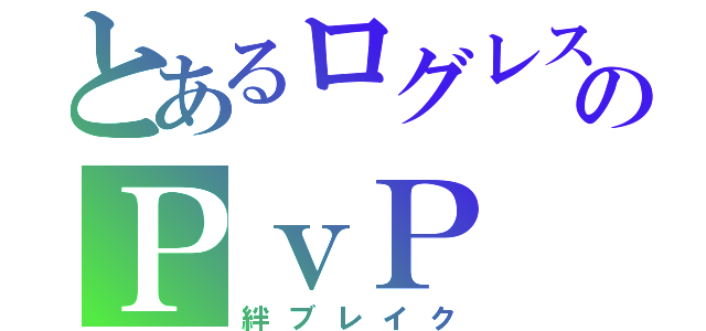 とあるログレスのＰｖＰ（絆ブレイク）