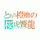 とある橙櫓の桜虎饗龍（アウレウム・ドラギウス）