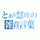 とある慧珪の雑音言葉（ノイズボイス）