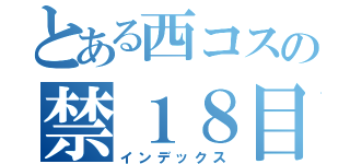 とある西コスの禁１８目録（インデックス）