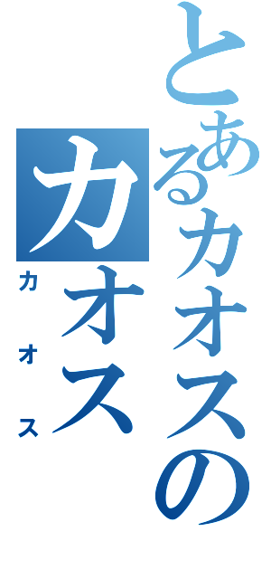 とあるカオスのカオス（カオス）