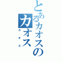 とあるカオスのカオス（カオス）