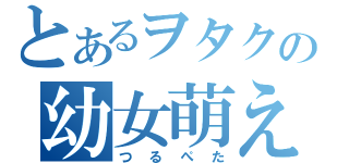 とあるヲタクの幼女萌え（つるぺた）