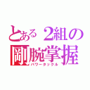 とある２組の剛腕掌握（パワータックル）