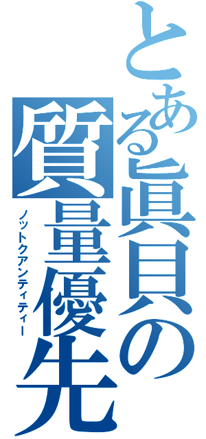 とある眞貝の質量優先（ノットクアンティティー）