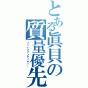 とある眞貝の質量優先（ノットクアンティティー）