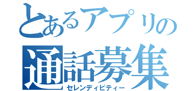 とあるアプリの通話募集（セレンディピティー）