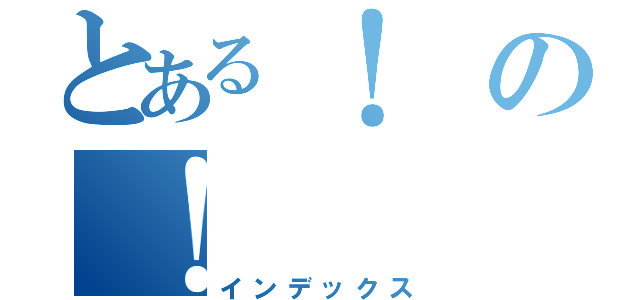 とある！の！（インデックス）