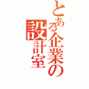 とある企業の設計室（）