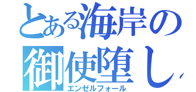 とある海岸の御使堕し（エンゼルフォール）