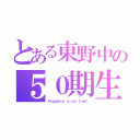 とある東野中の５０期生（Ｈｉｇａｓｈｉｎｏ ｉｓ ｏｕｒ ｆｒｏｍ！ ）