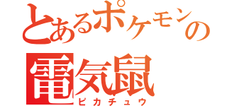 とあるポケモンの電気鼠（ピカチュウ）