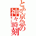 とある京急の神々時刻（逝っとけダイヤ）