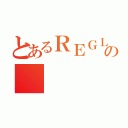 とあるＲＥＧＬＡＳの（）