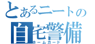 とあるニートの自宅警備（ホームガード）