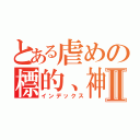 とある虐めの標的、神恋Ⅱ（インデックス）