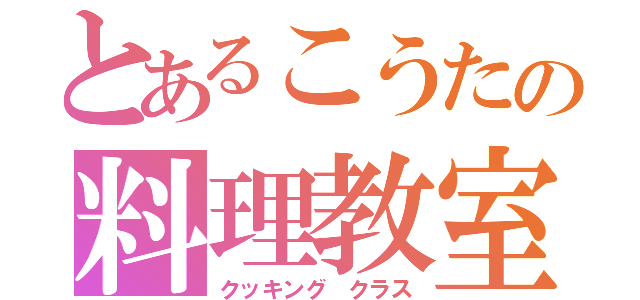 とあるこうたの料理教室（クッキング クラス）