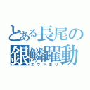 とある長尾の銀鱗躍動（エヴァ走り）