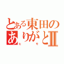 とある東田のありがとうⅡ（ヒモ）