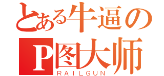 とある牛逼のＰ图大师（ＲＡＩＬＧＵＮ）