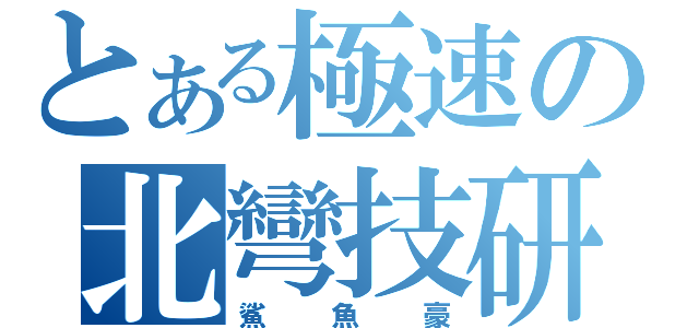 とある極速の北彎技研（鯊魚豪）