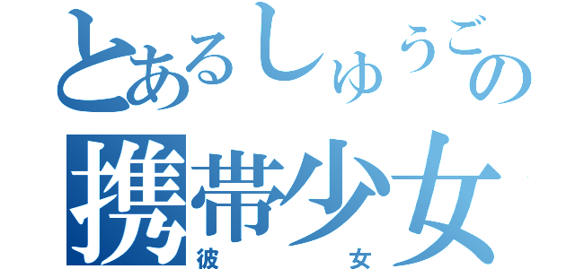 とあるしゅうごの携帯少女（彼女）