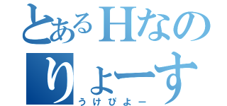 とあるＨなのりょーすけ～（うけぴよー）