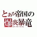 とある帝国の爆炎暴竜（エターナル・フレイム）