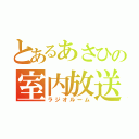 とあるあさひの室内放送（ラジオルーム）