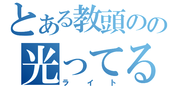 とある教頭のの光ってる頭（ライト）