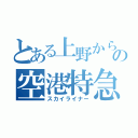 とある上野からの空港特急（スカイライナー）