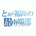 とある福島の最南端部（いわき市）