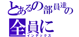 とあるの部員達の全員に（インデックス）